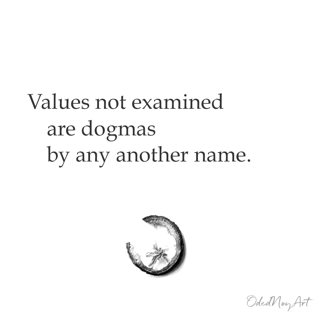 Values not examined are dogmas by any another name.