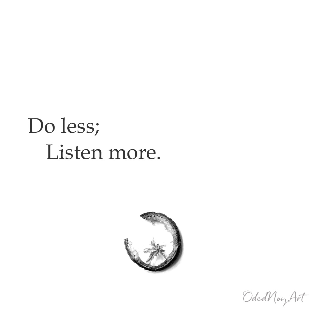 Do less; Listen more.