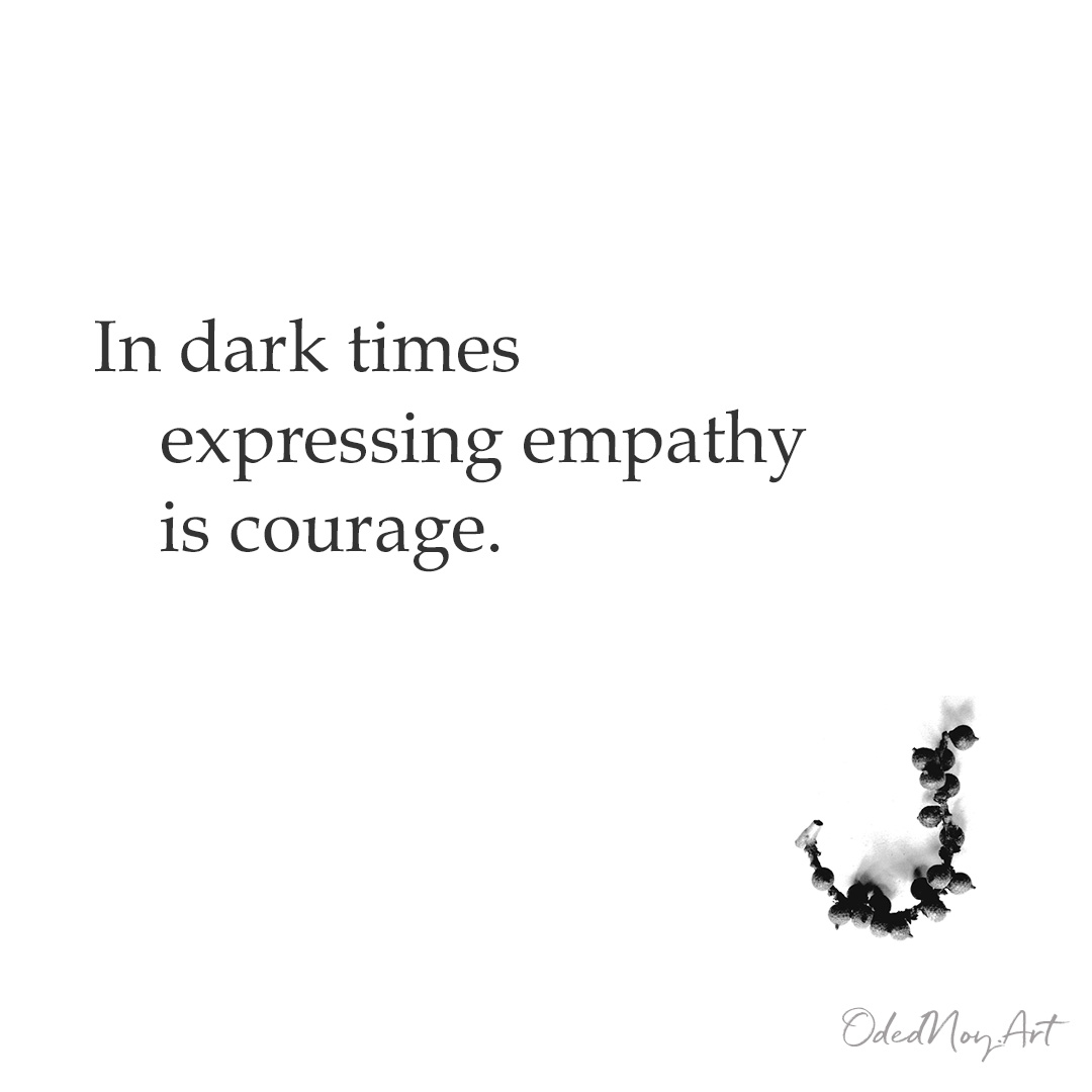  In dark times expressing empathy is courage.