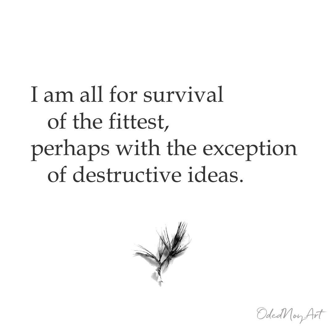 I am all for survival of the fittest, perhaps with the exception of destructive ideas.