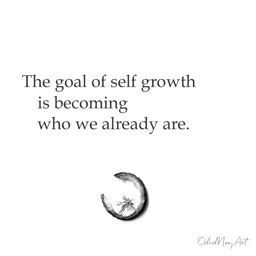 The goal of self growth is becoming who we already are.