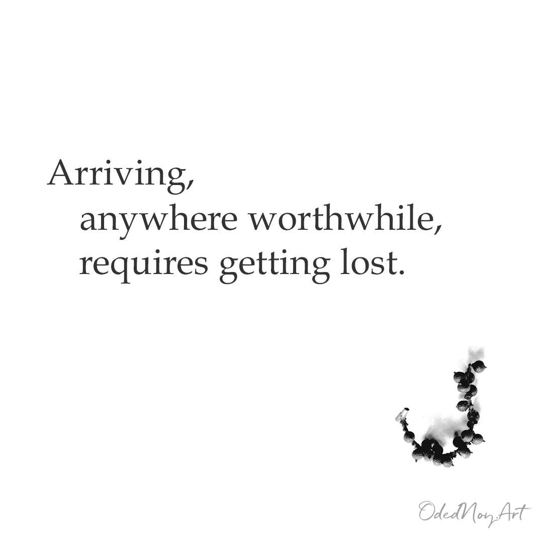 Arriving, anywhere worthwhile, requires getting lost.