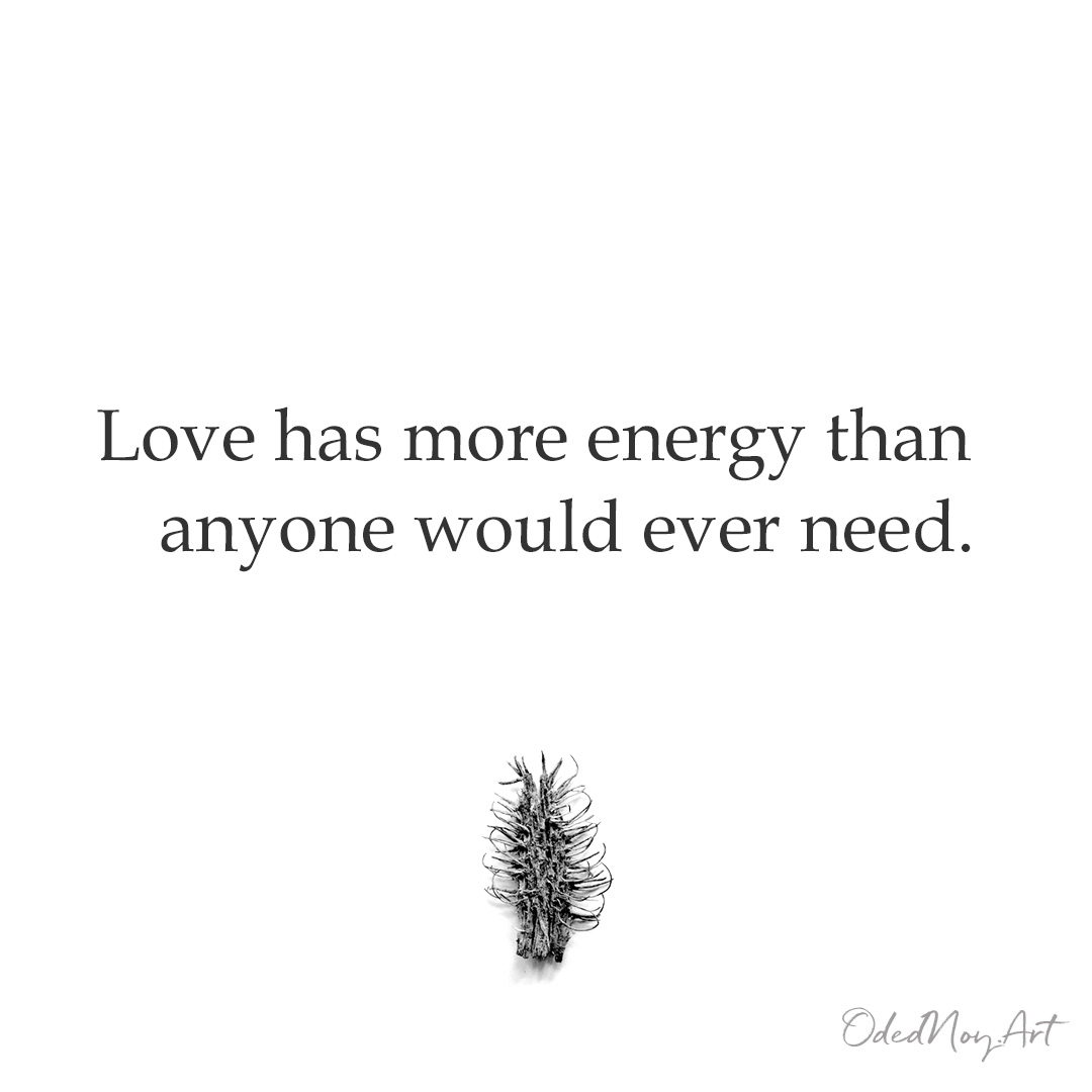 Love has more energy than anyone would ever need.