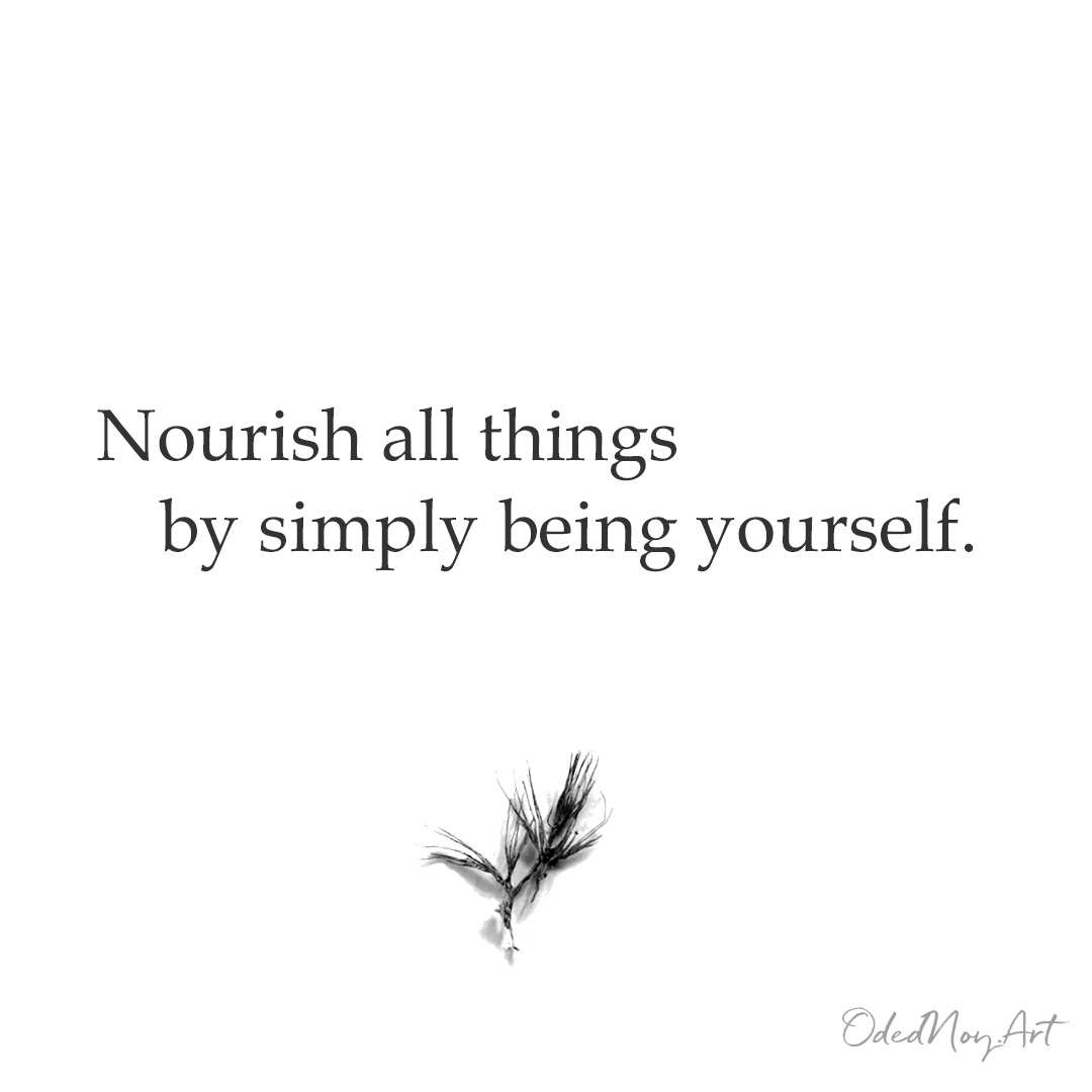 Nourish all things by simply being yourself.