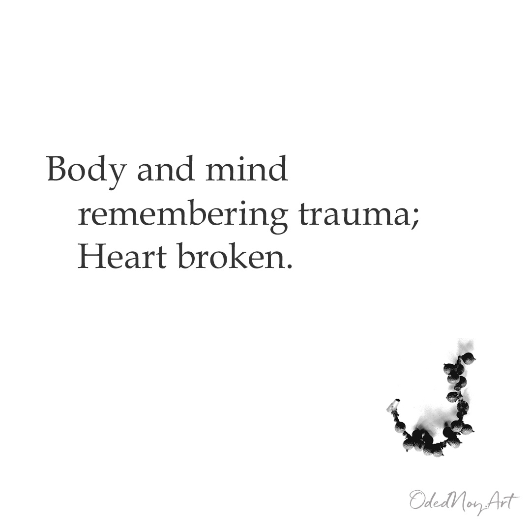 Body and mind remembering trauma; Heart broken.