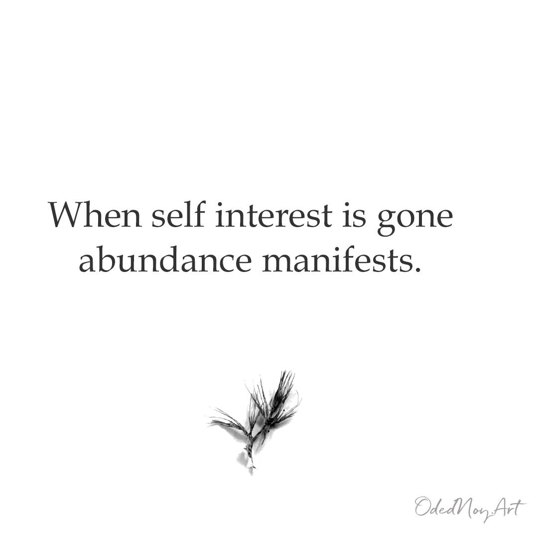 When self interest is gone abundance manifests.