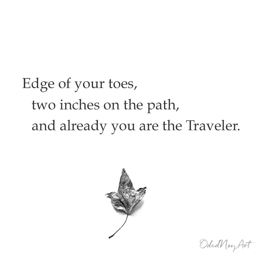 Edge of your toes, two inches on the path, and already you are the Traveler.