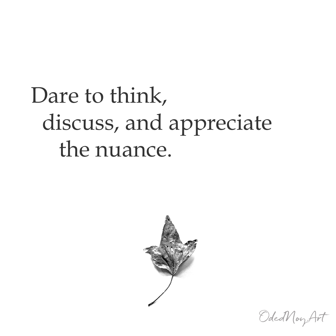 Dare to think, discuss, and appreciate the nuance.