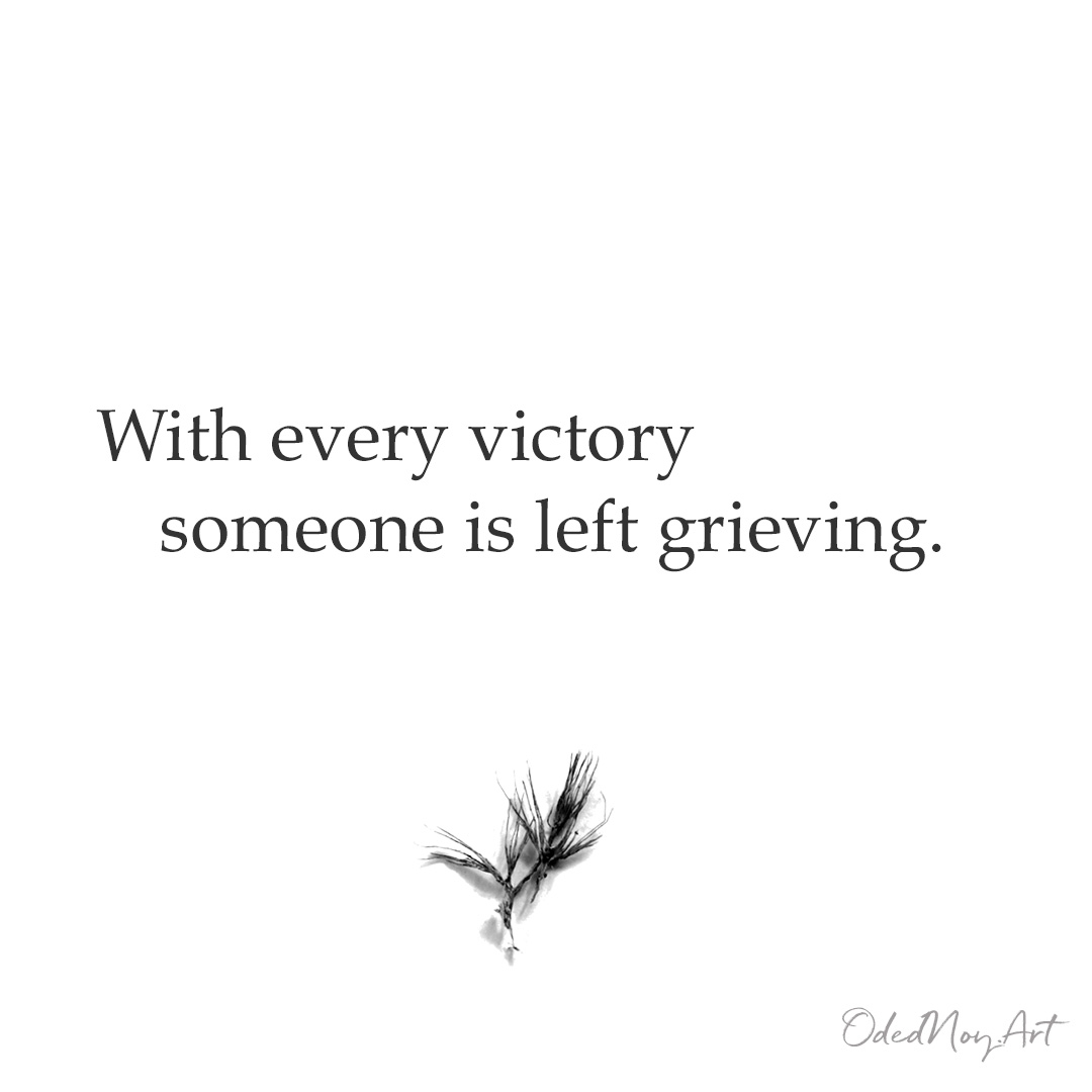 With every victory someone is left grieving.