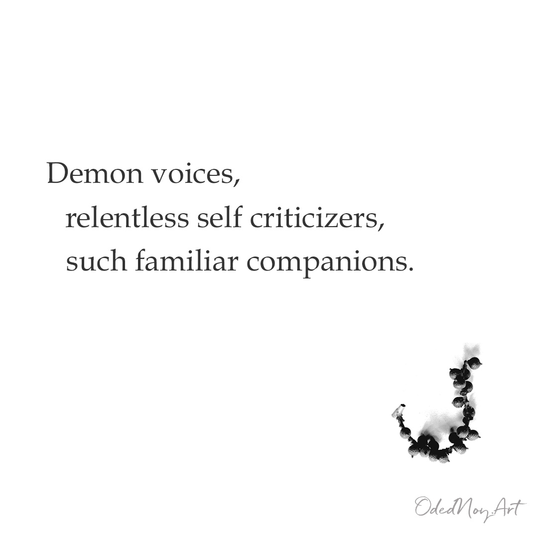 Demon voices, relentless self criticizers, such familiar companions. 