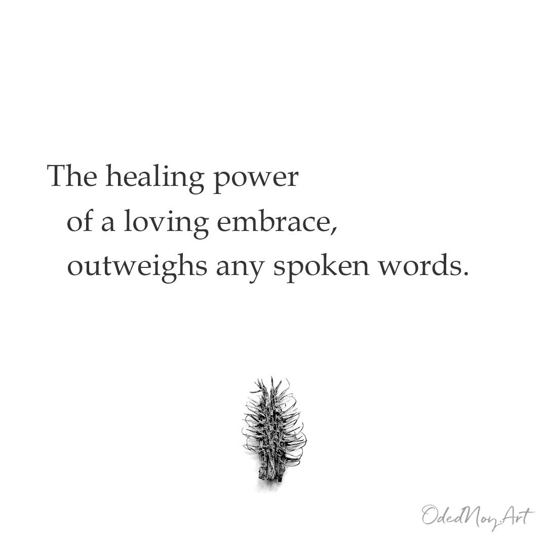 The healing power of a loving embrace,   outweighs any spoken words.