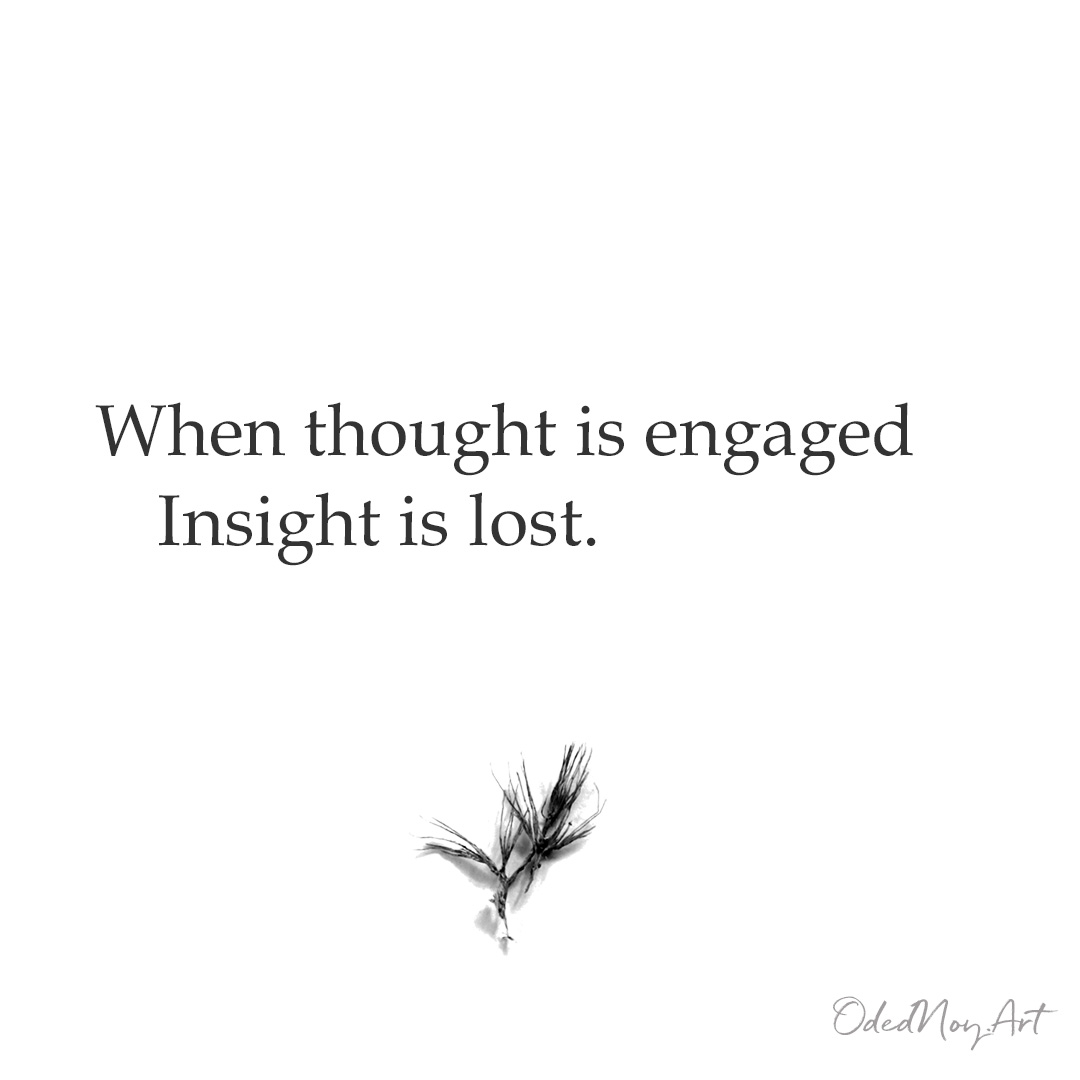 When thought is engaged Insight is lost.