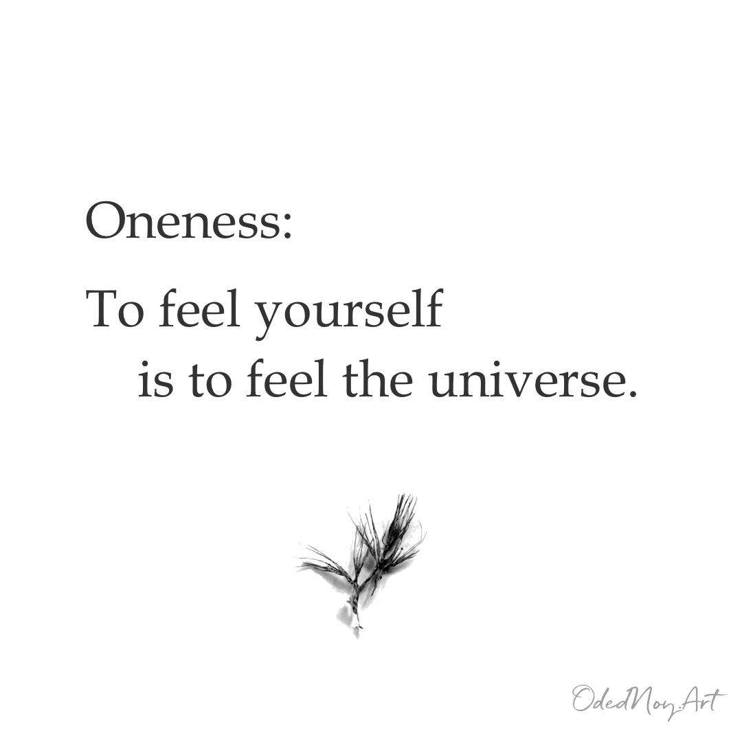 Oneness: To feel yourself is to feel the universe.