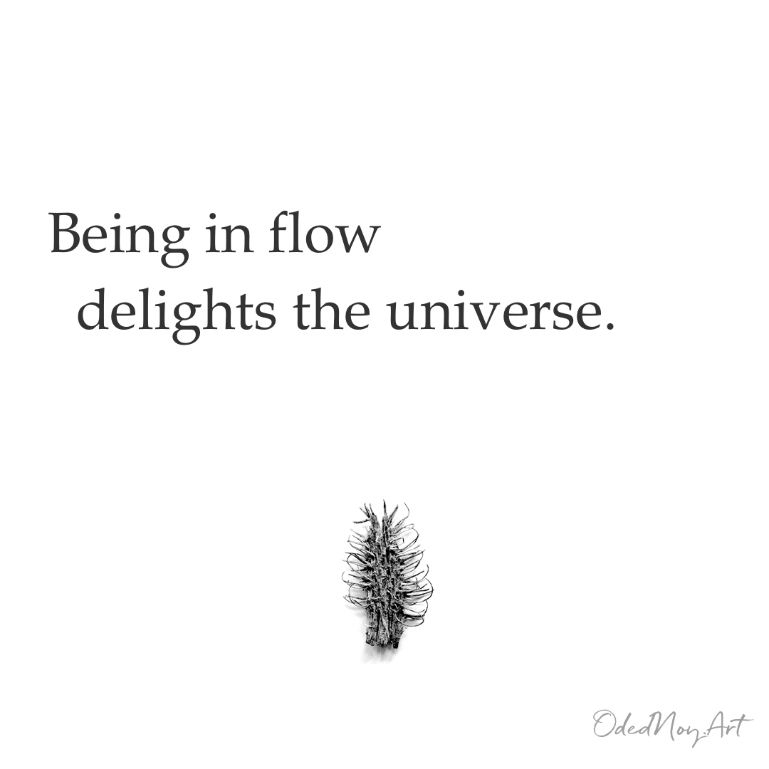 Being in flow delights the universe.