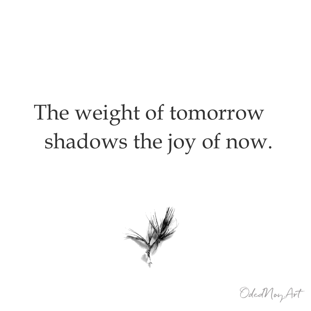 The weight of tomorrow shadows the joy of now.