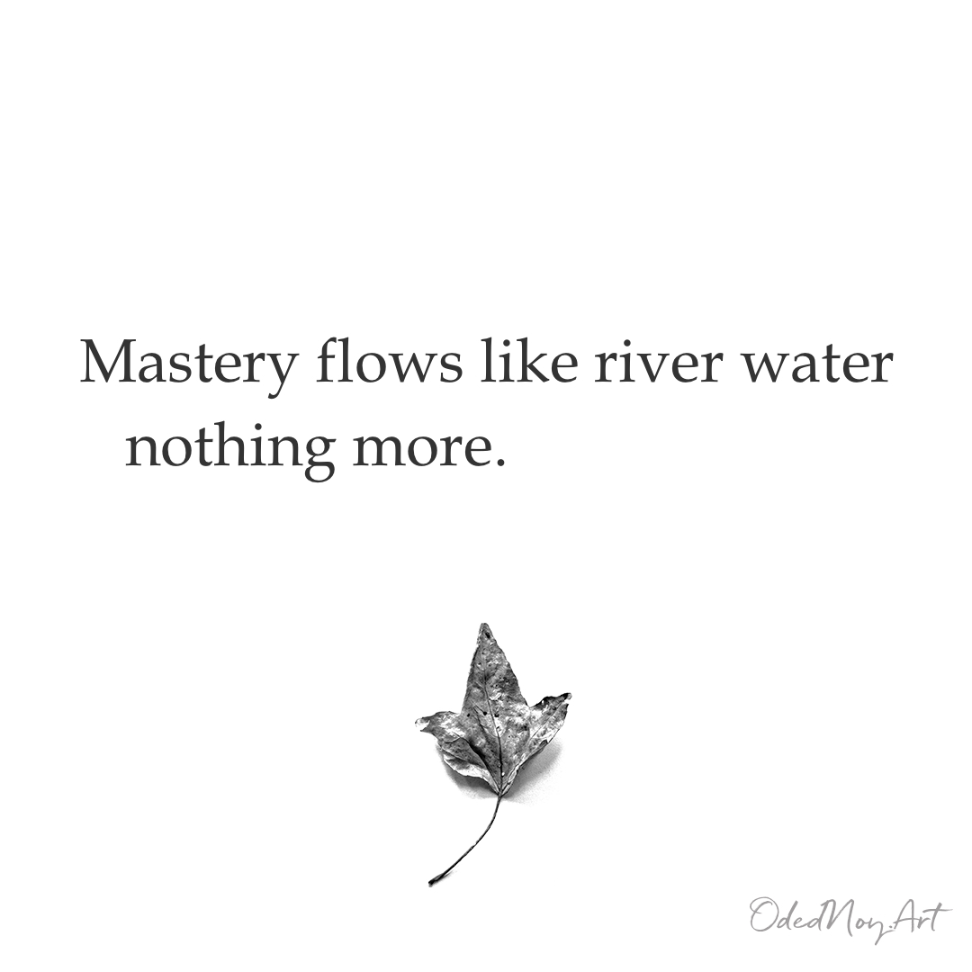 Mastery flows like river water