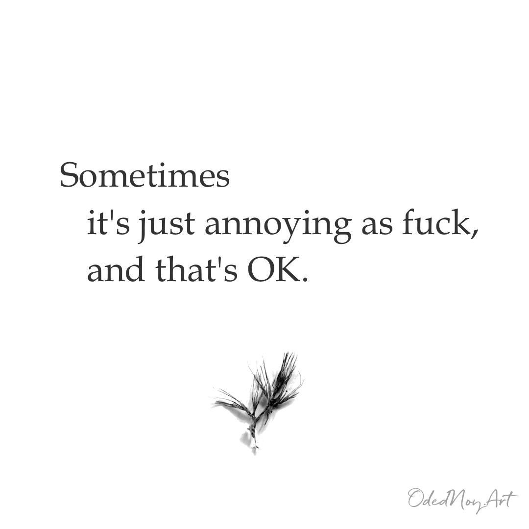 Sometimes its annoying